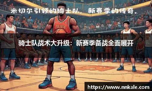 骑士队战术大升级：新赛季备战全面展开