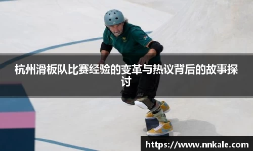 杭州滑板队比赛经验的变革与热议背后的故事探讨