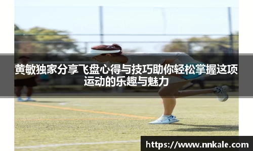黄敏独家分享飞盘心得与技巧助你轻松掌握这项运动的乐趣与魅力