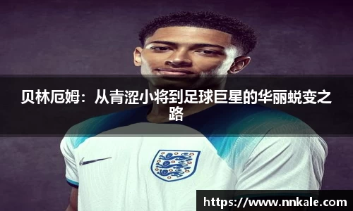 贝林厄姆：从青涩小将到足球巨星的华丽蜕变之路