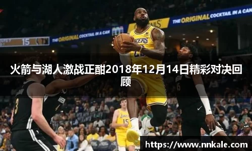火箭与湖人激战正酣2018年12月14日精彩对决回顾