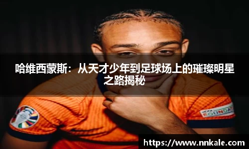 哈维西蒙斯：从天才少年到足球场上的璀璨明星之路揭秘