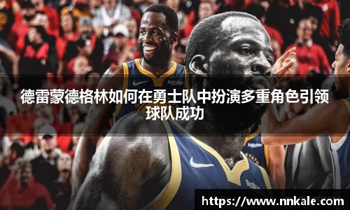 德雷蒙德格林如何在勇士队中扮演多重角色引领球队成功