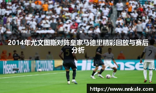 2014年尤文图斯对阵皇家马德里精彩回放与赛后分析