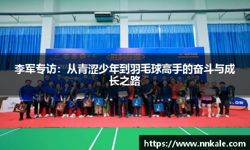 李军专访：从青涩少年到羽毛球高手的奋斗与成长之路